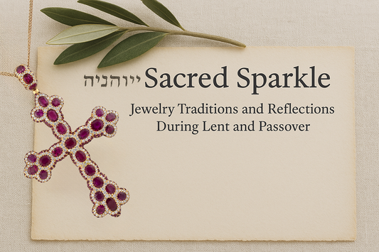 Sacred Sparkle: Jewelry Traditions and Reflections During Lent and Passover